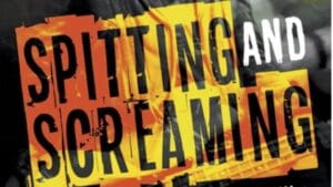 spitting and screaming
